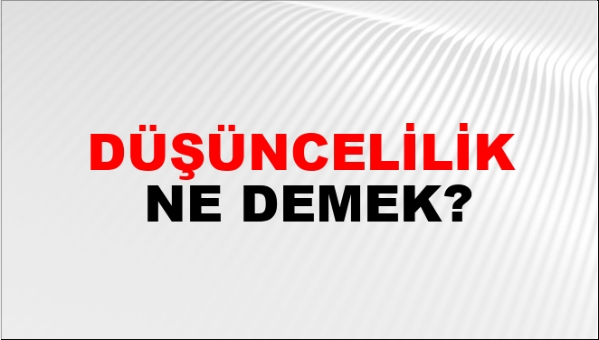 Düşüncelilik Ne Demek?
