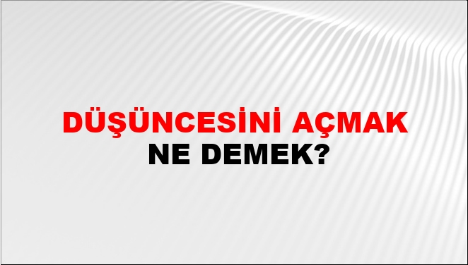Düşüncesini Açmak Ne Demek?