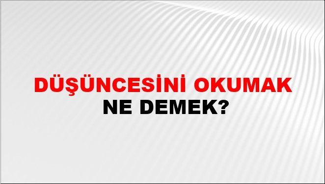 Düşüncesini Okumak Ne Demek?