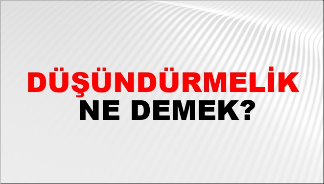 Düşündürmelik Ne Demek?