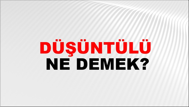 Düşüntülü Ne Demek?