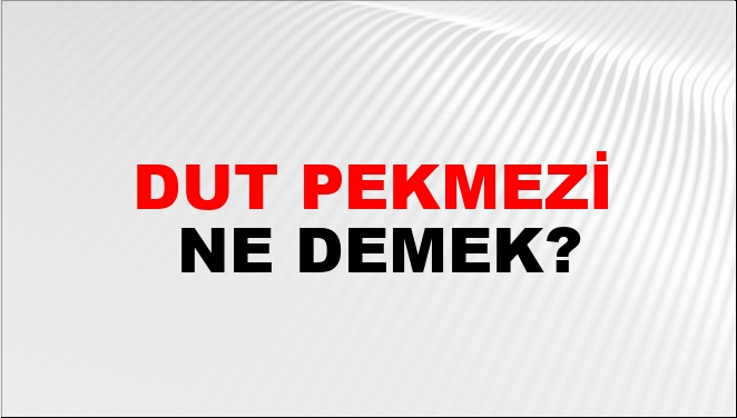Dut Pekmezi Ne Demek?