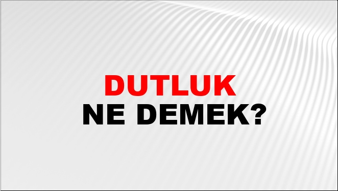Dutluk Ne Demek?