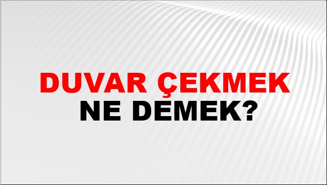 Duvar Çekmek Ne Demek?