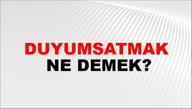 Duyumsatmak Ne Demek?