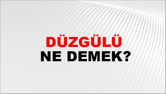 Düzgülü Ne Demek?