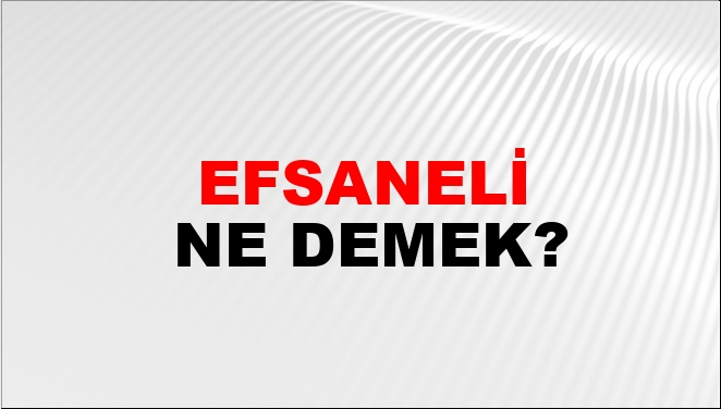 Efsaneli Ne Demek?