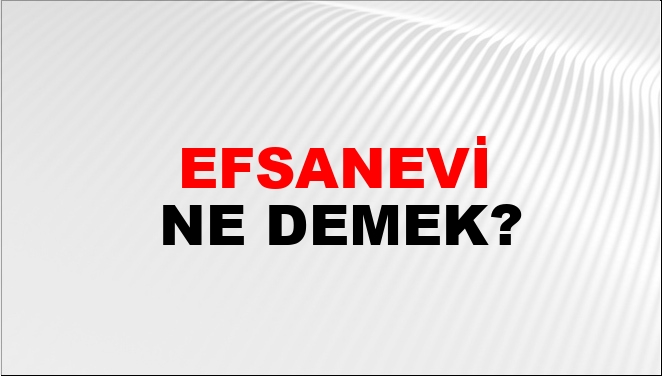 Efsanevi Ne Demek?
