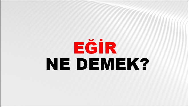 Eğir Ne Demek?
