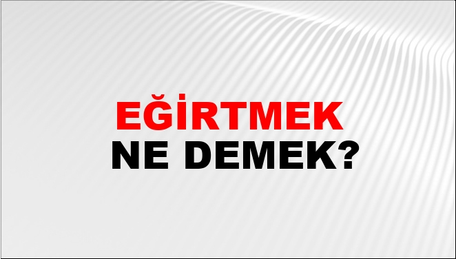 Eğirtmek Ne Demek?