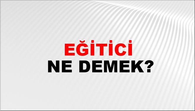 Eğitici Ne Demek?