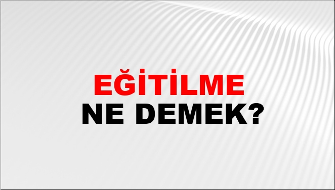 Eğitilme Ne Demek?