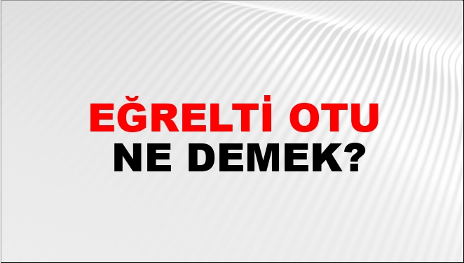Eğrelti Otu Ne Demek?