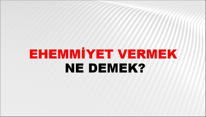 Ehemmiyet Vermek Nasıl Yazılır?
