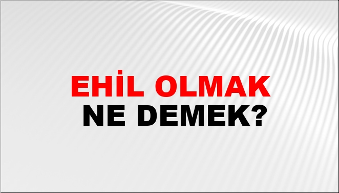 Ehil Olmak Nasıl Yazılır?