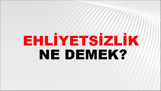 Ehliyetsizlik Ne Demek?