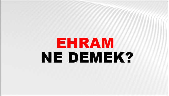 Ehram Ne Demek?