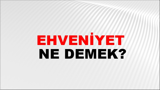 Ehveniyet Ne Demek?