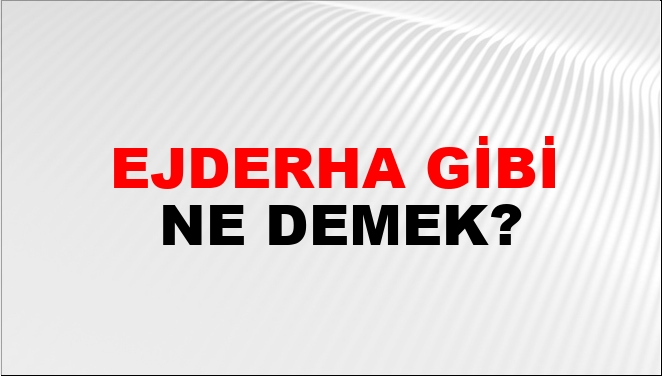 Ejderha Gibi Ne Demek?