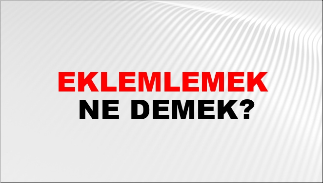 Eklemlemek Ne Demek?