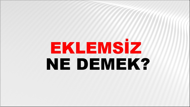 Eklemsiz Ne Demek?