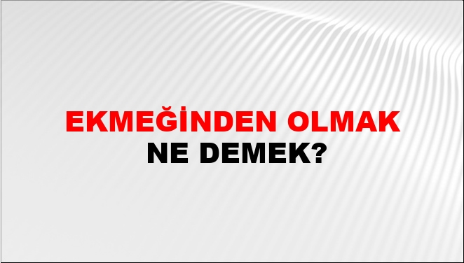 Ekmeğinden Olmak Nasıl Yazılır?