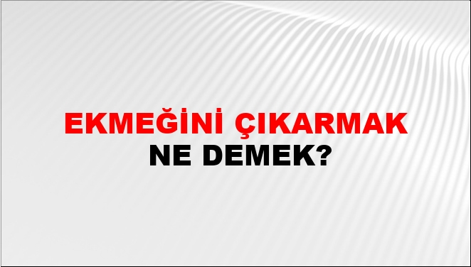 Ekmeğini Çıkarmak Nasıl Yazılır?