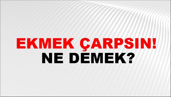 Ekmek Çarpsın! Nasıl Yazılır?