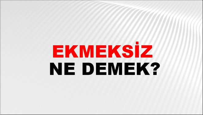 Ekmeksiz Ne Demek?
