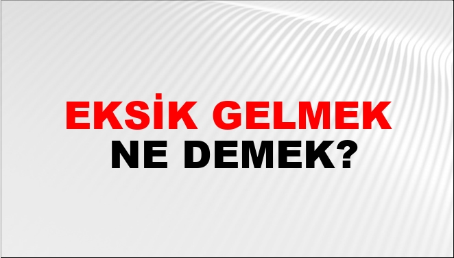 Eksik Gelmek Nasıl Yazılır?