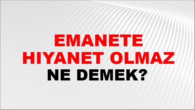 Emanete H Yanet Olmaz Ne Demek Emanete H Yanet Olmaz Kelimesinin Tdk S Zl K Anlam Nedir Ntv