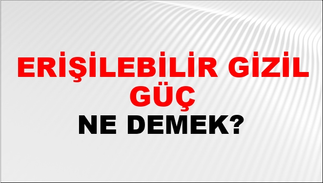 Erişilebilir Gizil Güç Ne Demek?