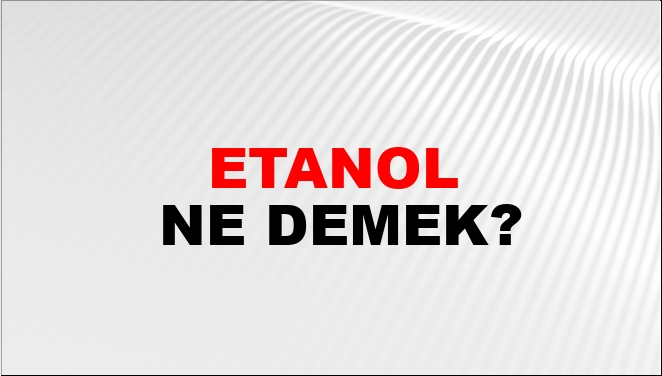 Etanol Ne Demek?
