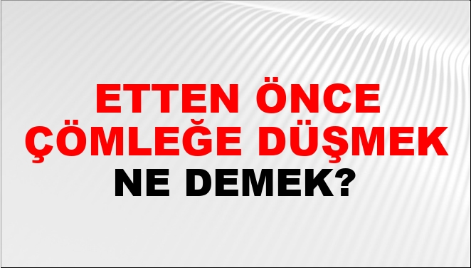 Etten Önce Çömleğe Düşmek Ne Demek?