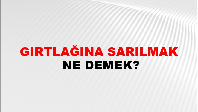 Gırtlağına Sarılmak Ne Demek? Gırtlağına Sarılmak Kelimesinin TDK