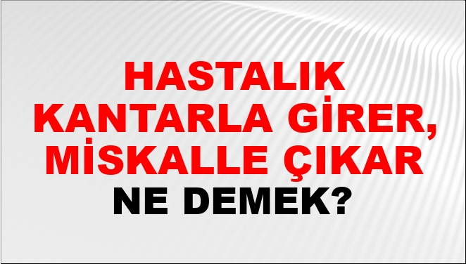 Hastalık Kantarla Girer Miskalle Çıkar Ne Demek Hastalık Kantarla Girer Miskalle Çıkar