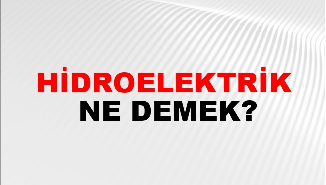 Hidroelektrik Ne Demek?