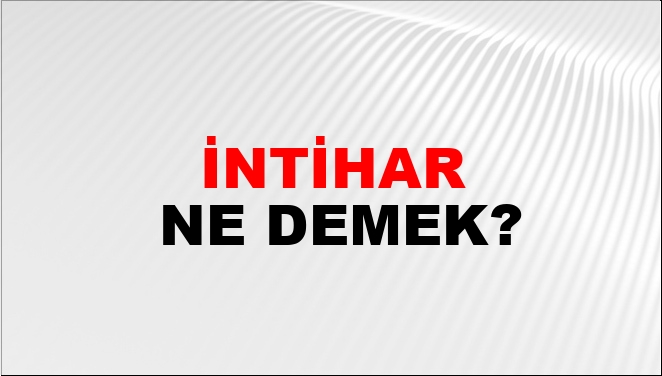İntihar Ne Demek? İntihar Kelimesinin TDK Sözlük Anlamı Nedir? - NTV Haber