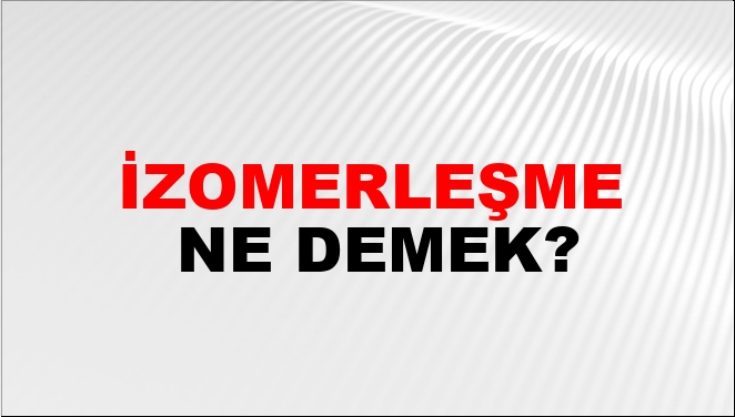 İzomerleşme Ne Demek?