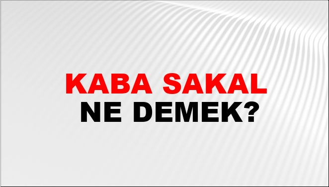 Kaba Sakal Ne Demek?