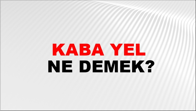Kaba Yel Ne Demek?