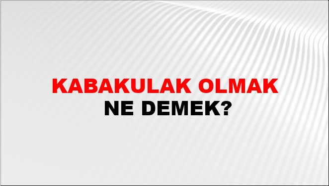 Kabakulak Olmak Ne Demek?