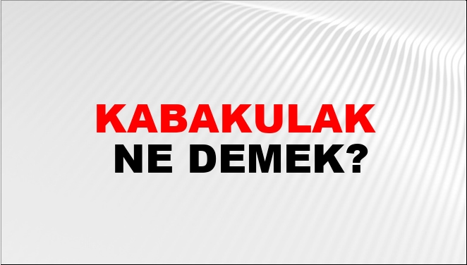 Kabakulak Ne Demek?