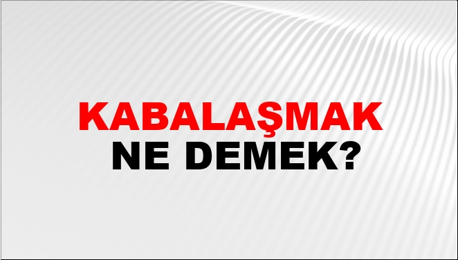 Kabalaşmak Ne Demek?