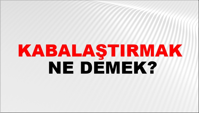 Kabalaştırmak Ne Demek?