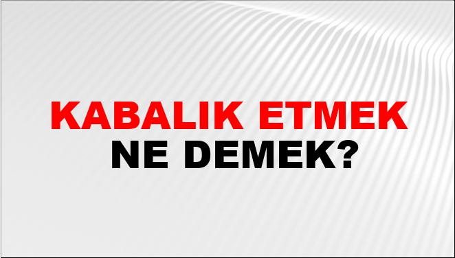 Kabalık Etmek Ne Demek?