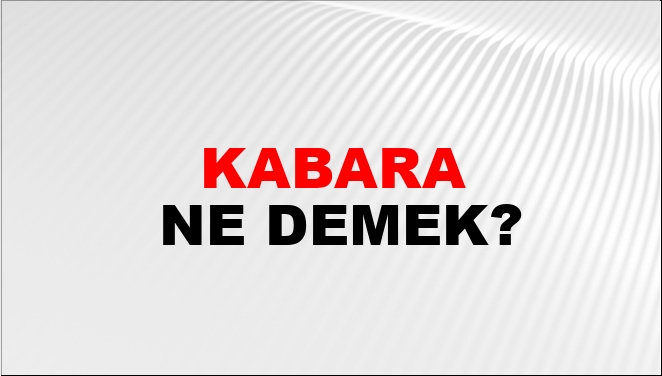 Kabara Ne Demek?