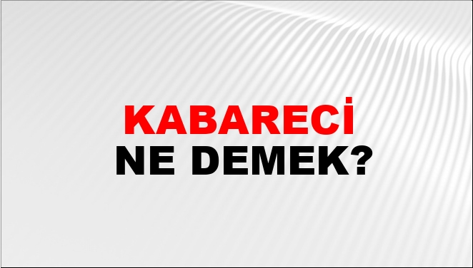 Kabareci Ne Demek?