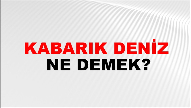 Kabarık Deniz Ne Demek?