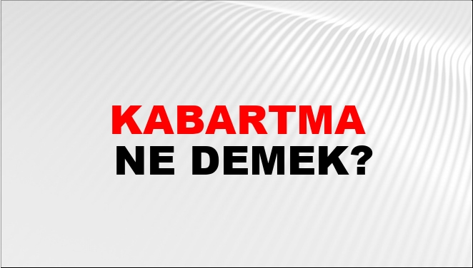 Kabartma Ne Demek?